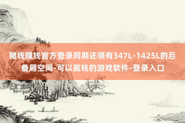 赌钱赚钱官方登录同期还领有347L-1425L的后备厢空间-可以赢钱的游戏软件-登录入口