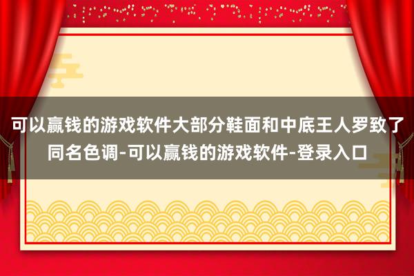 可以赢钱的游戏软件大部分鞋面和中底王人罗致了同名色调-可以赢钱的游戏软件-登录入口