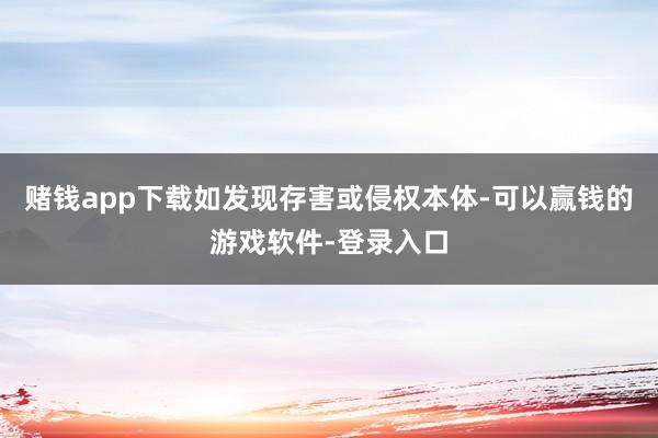 赌钱app下载如发现存害或侵权本体-可以赢钱的游戏软件-登录入口