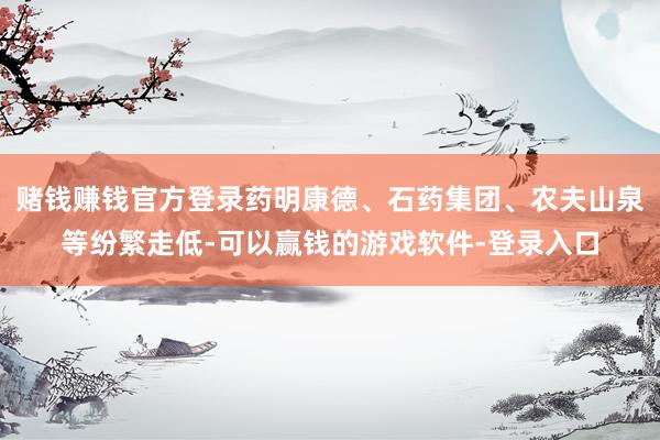 赌钱赚钱官方登录药明康德、石药集团、农夫山泉等纷繁走低-可以赢钱的游戏软件-登录入口