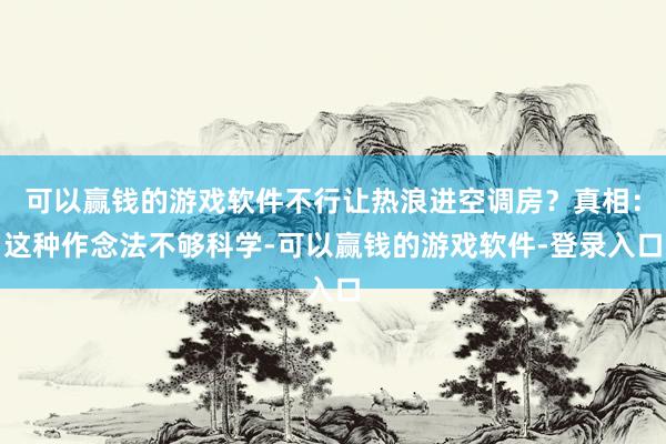 可以赢钱的游戏软件不行让热浪进空调房？真相：这种作念法不够科学-可以赢钱的游戏软件-登录入口