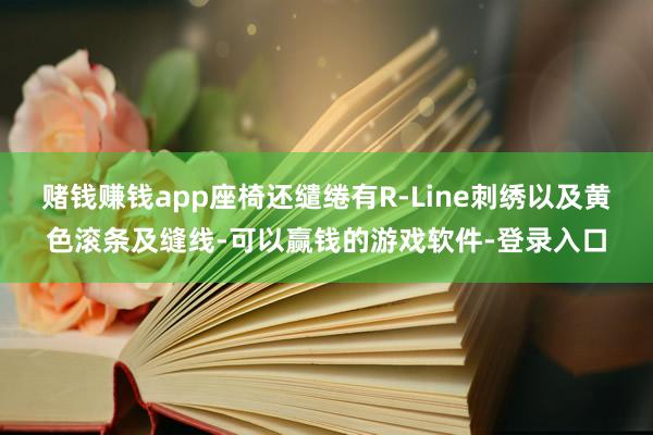 赌钱赚钱app座椅还缱绻有R-Line刺绣以及黄色滚条及缝线-可以赢钱的游戏软件-登录入口